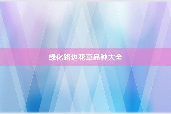 绿化路边花草品种大全